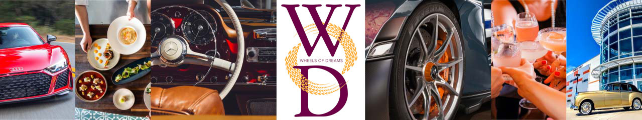 Wheels of Dreams Logo. This image includes a collage with a red race car on the road, the steering wheel and dash of a fancy model car, a close up of a race care tire, a gold and black old model car in front of a circular building, an overhead shot of some fancy food, and a close up of a champaign toast.